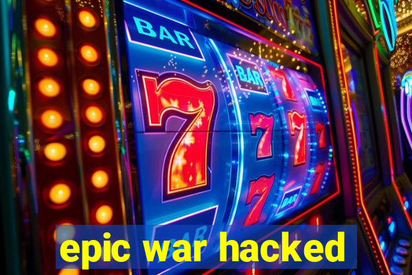 epic war hacked
